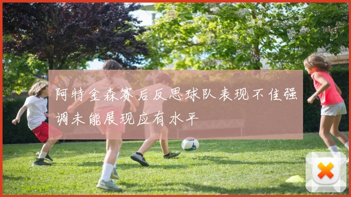 阿特金森赛后反思球队表现不佳强调未能展现应有水平