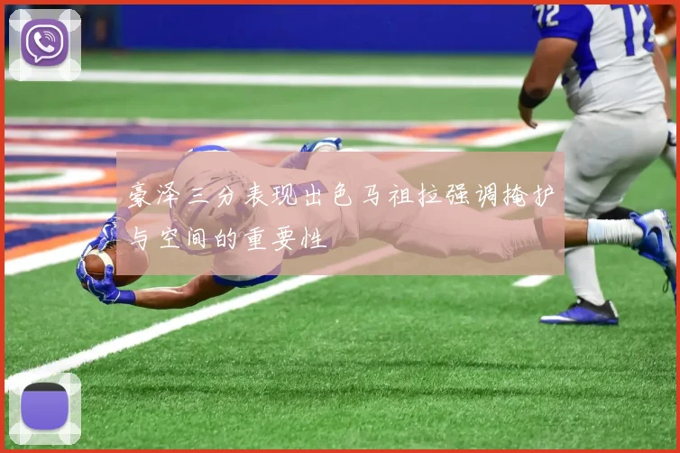 豪泽三分表现出色马祖拉强调掩护与空间的重要性