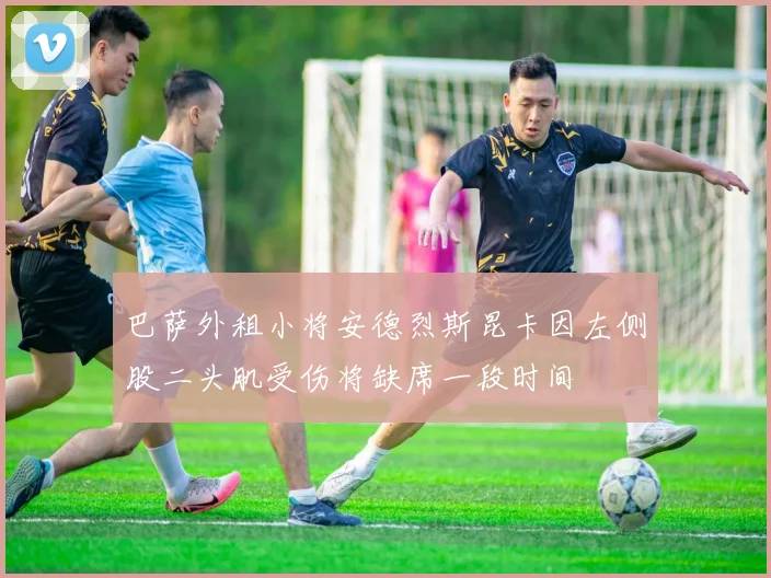 巴萨外租小将安德烈斯昆卡因左侧股二头肌受伤将缺席一段时间